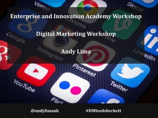 Enterprise and Innovation Academy Workshop
Digital Marketing Workshop
Andy Lima
 