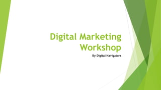 Digital Marketing
Workshop
By Digital Navigators
 
