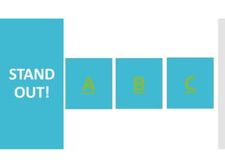 STAND
OUT! !
A B C
 