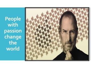 People
with
passion
change
the
world
 