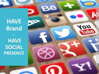 HAVE
Brand
-
HAVE
SOCIAL
PRESENCE
 
