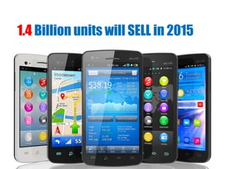 1.4 Billion units will SELL in 2015
 