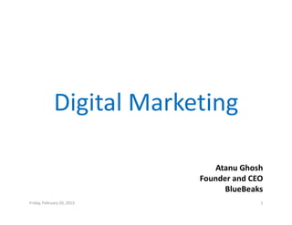 Digital MarketingDigital Marketing
Friday, February 20, 2015 1
Atanu Ghosh
Founder and CEO
BlueBeaks
 