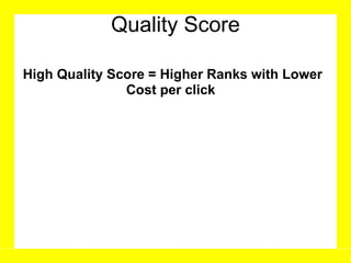 Quality Score High Quality Score = Higher Ranks with Lower Cost per click  