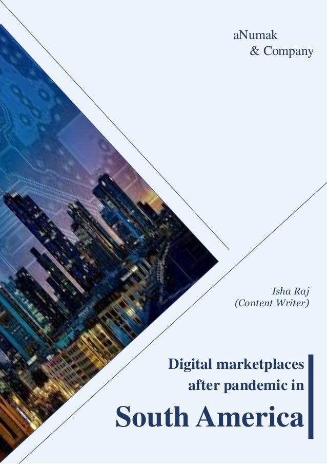 Digital marketplaces
after pandemic in
South America
Isha Raj
(Content Writer)
aNumak
& Company
 
