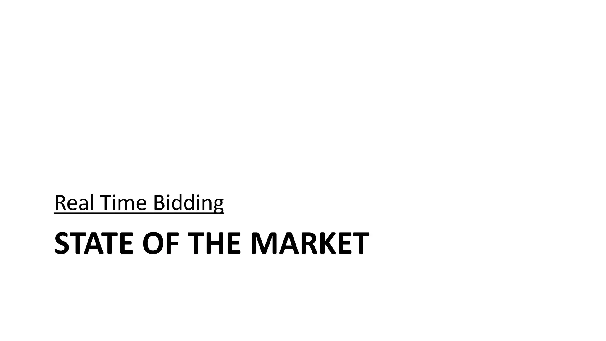STATE OF THE MARKET
Real Time Bidding
 