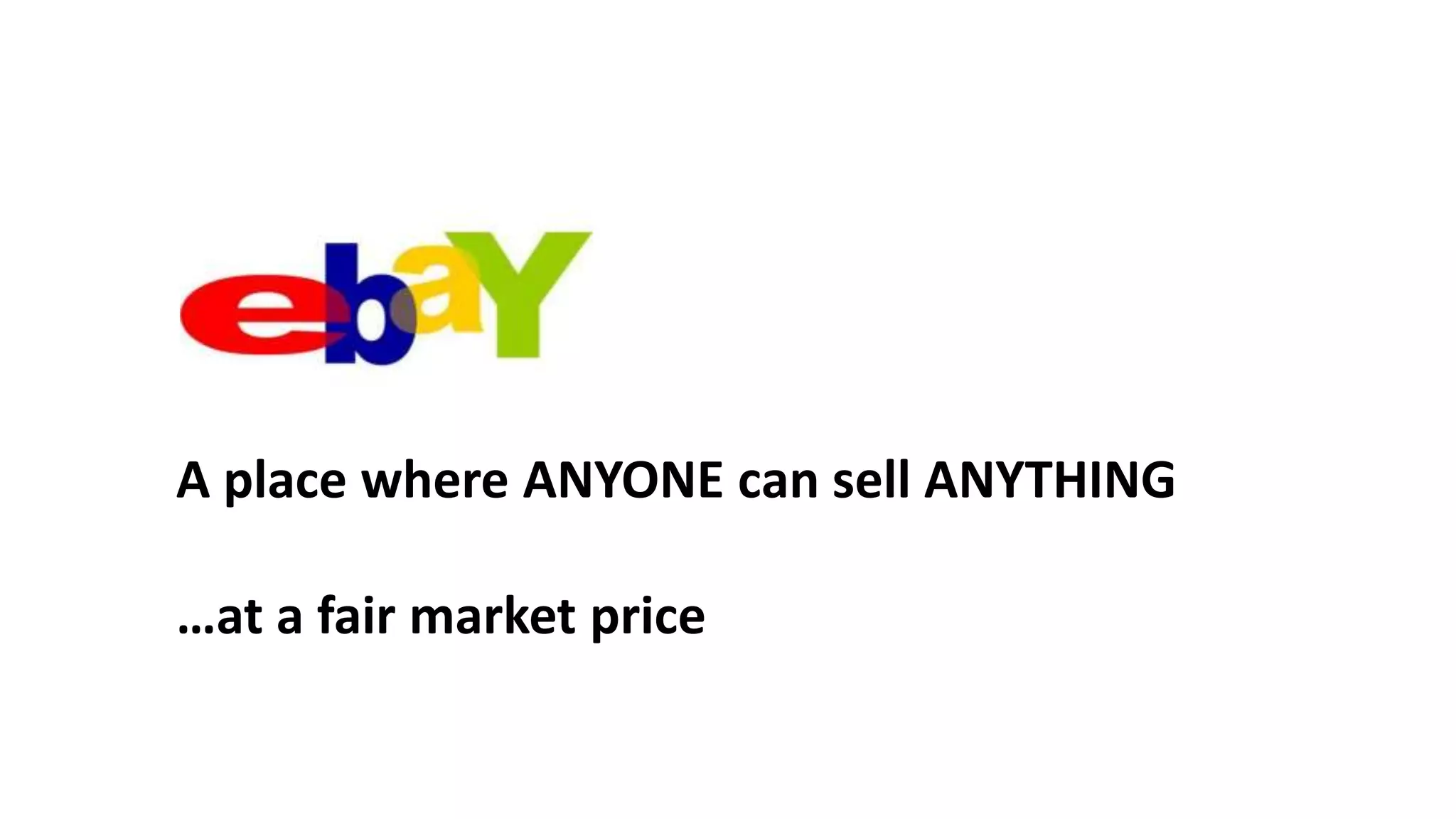 A place where ANYONE can sell ANYTHING
…at a fair market price
 