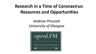 Research in a Time of Coronavirus:
Resources and Opportunities
Andrew Prescott
University of Glasgow
 