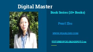 Book Series (10+ Books)
Pearl Zhu
WWW.PEARLZHU.COM
FUTUREOFCIO.BLOGSPOT.COM
Digital Master
 