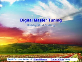 ALLPPT.com _ Free PowerPoint Templates, Diagrams and Charts
Holiday Mind Crafting
Digital Master Tuning
Pearl Zhu - the Author of ”Digital Master,” “Future of CIO” Bloghu u
 