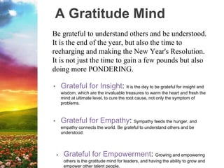 A Gratitude Mind
Be grateful to understand others and be understood.
It is the end of the year, but also the time to
recha...