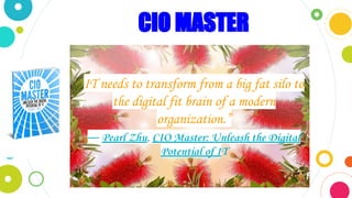 CIO MASTER
“Potential of It
I
IT needs to transform from a big fat silo to
the digital fit brain of a modern
organization....