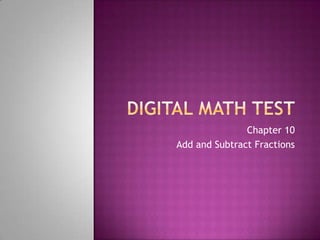Digital Math Test Chapter 10 Add and Subtract Fractions 