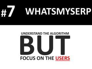 UNDERSTAND THE ALGORITHM
FOCUS ON THE USERS
WHATSMYSERP#7
 