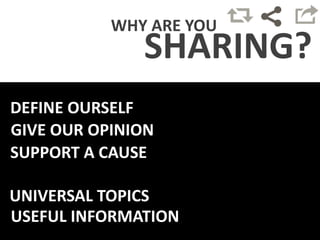 WHY ARE YOU
SHARING?
USEFUL INFORMATION
DEFINE OURSELF
UNIVERSAL TOPICS
SUPPORT A CAUSE
GIVE OUR OPINION
 