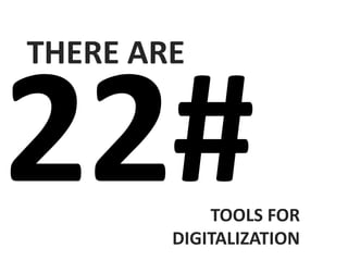 THERE ARE
TOOLS FOR
DIGITALIZATION
 