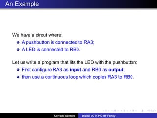 Let’s compute the voltage divider.
V2 =
R2
R1 + R2
· VS VS = 12 V2 = 5
R2
R1 + R2
=
V2
VS
=
5
12
= 0.416
R1 = 15KΩ R2 = 10KΩ
R2
R1 + R2
=
10
10 + 15
= 0.4
Corrado Santoro Digital I/O in PIC18F Family
 