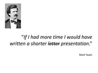 “If I had more time I would have
written a shorter letter presentation.”
Mark Twain
 
