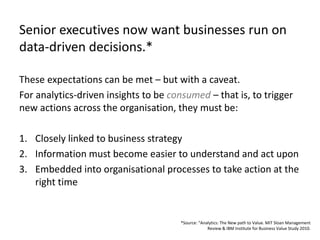 Senior executives now want businesses run on
data-driven decisions.*
These expectations can be met – but with a caveat.
Fo...