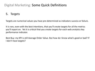 Digital Marketing: Some Quick Definitions
5. Targets
Targets are numerical values you have pre-determined as indicators su...