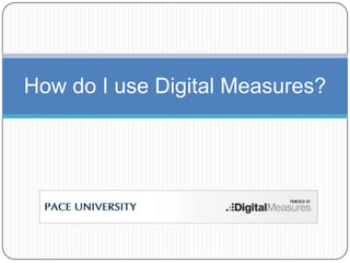 How do I use Digital Measures?
 