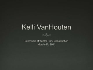 Kelli VanHouten Internship at Winter Park Construction March 6th, 2011 