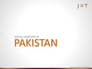 DIGITAL LANDSCAPE OF


PAKISTAN
                       Prepared & Compiled by Waqas Nasir
 