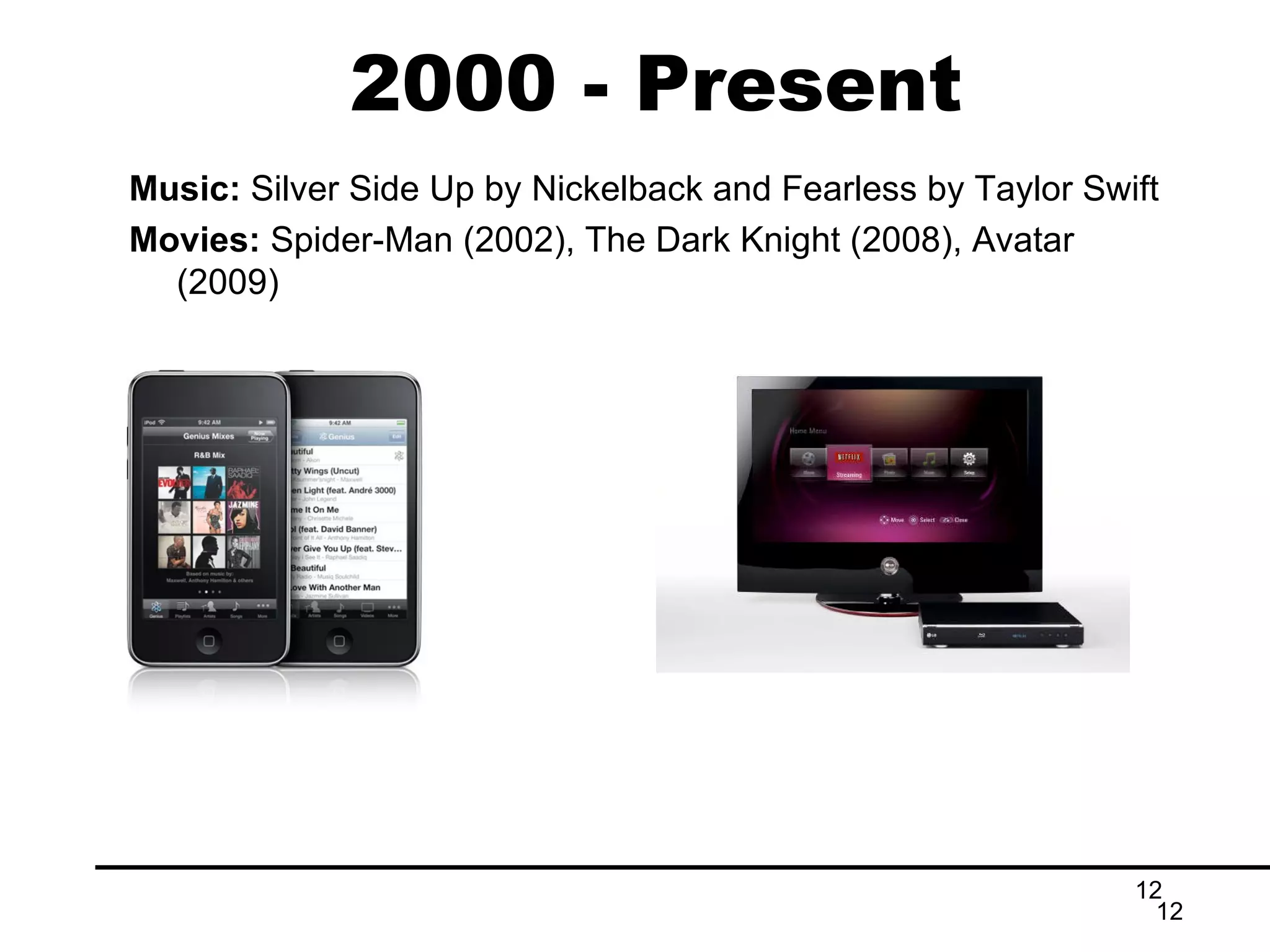 2000 - Present Music:  Silver Side Up by Nickelback and Fearless by Taylor Swift Movies:  Spider-Man (2002), The Dark Knight (2008), Avatar (2009) 