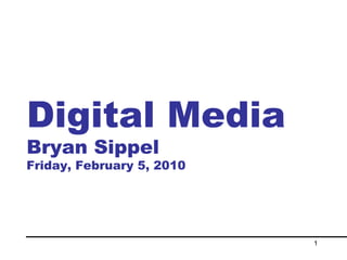 Digital Media Bryan Sippel Friday, February 5, 2010 