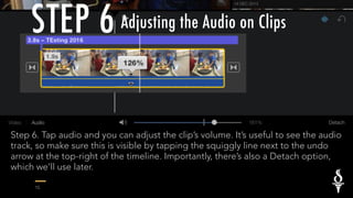 STEP 6
Step 6. Tap audio and you can adjust the clip’s volume. It’s useful to see the audio
track, so make sure this is vi...