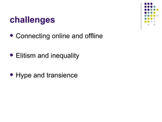 challenges Connecting online and offline Elitism and inequality Hype and transience 