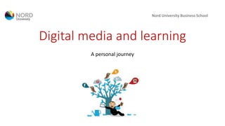 Digital media and learning
A personal journey
Nord University Business School
 