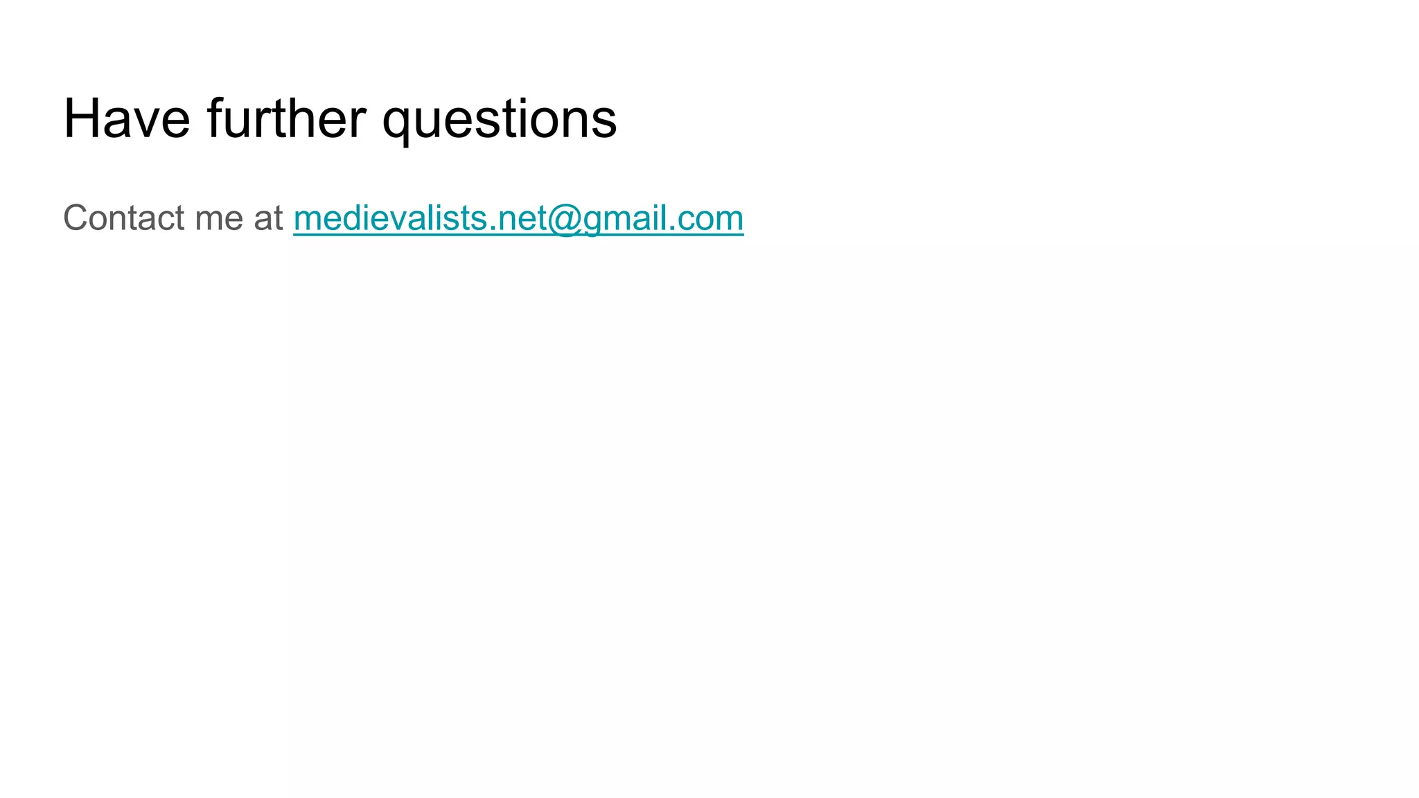 Have further questions
Contact me at medievalists.net@gmail.com
 