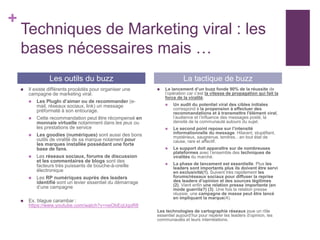 +
Techniques de Marketing viral : les
bases nécessaires mais …
 Il existe différents procédés pour organiser une
campagne...