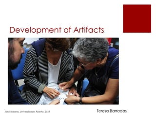 Development of Artifacts
José Bidarra, Universidade Aberta, 2019 Teresa Barradas
 