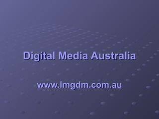 Digital Media Australia www.lmgdm.com.au 