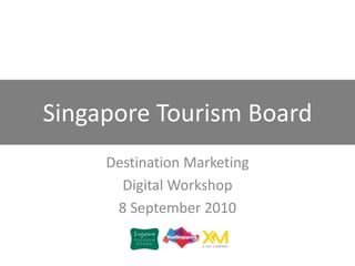 Destination Marketing Digital Workshop 8 September 2010 Singapore Tourism Board 