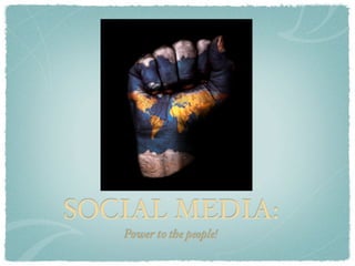 SOCIAL MEDIA:
   Power to the people!
 