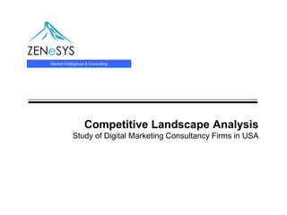 Market Intelligence & Consulting




                  Competitive Landscape Analysis
            Study of Digital Marketing Consultancy Firms in USA
 