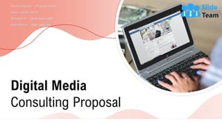 Digital Media
Consulting Proposal
Project proposal – (Proposal Name)
Client – (Client name)
Delivered on – (Submission date)
Submitted by – (User assigned)
 