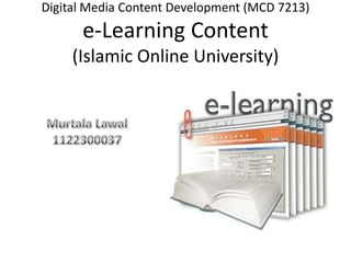 Digital Media Content Development (MCD 7213)

e-Learning Content
(Islamic Online University)

 