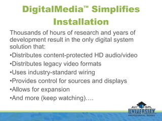 DigitalMedia ™  Simplifies Installation <ul><li>Thousands of hours of research and years of development result in the only...