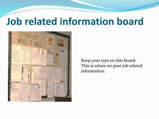 Job related information board
Keep your eyes on this board.
This is where we post job related
information.
 