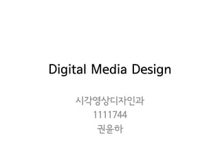 Digital Media Design
시각영상디자인과
1111744
권윤하

 