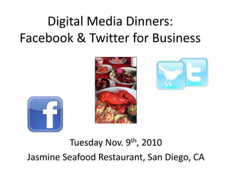 Digital Media Dinners:
Facebook & Twitter for Business
Tuesday Nov. 9th, 2010
Jasmine Seafood Restaurant, San Diego, CA
 