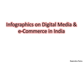 Infographics on Digital Media &
     e-Commerce in India




                            Rajendra Patra
 