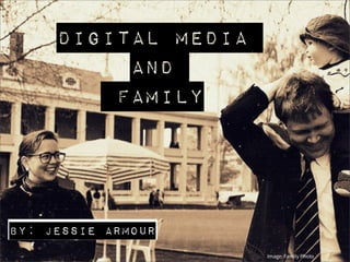 Digital Media
and
Family
By: Jessie Armour
Image: Family Photo
 