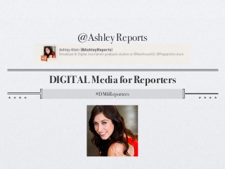 @Ashley Reports



DIGITAL Media for Reporters
         #DM4Reporters
 