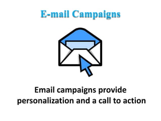 E-mail CampaignsEmail campaigns provide personalization and a call to action
