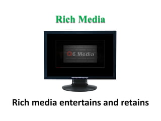 Rich MediaRich media entertains and retains